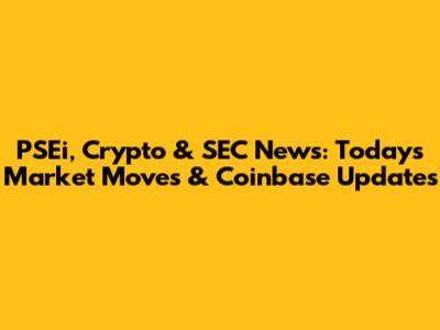 PSEi, Crypto & SEC News: Today's Market Moves & Coinbase Updates
