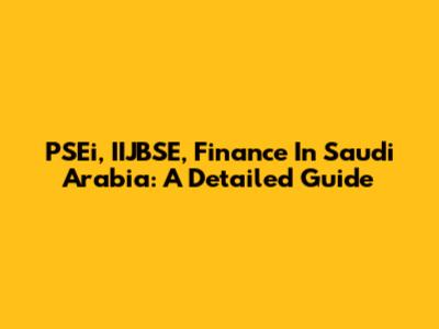 PSEi, IIJBSE, Finance In Saudi Arabia: A Detailed Guide