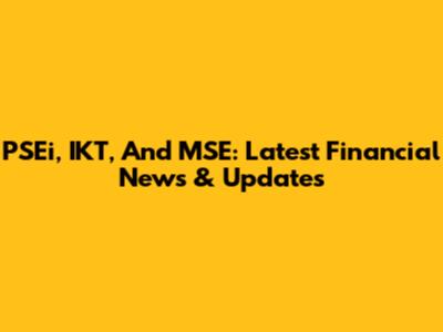 PSEi, IKT, And MSE: Latest Financial News & Updates
