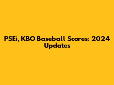 PSEi, KBO Baseball Scores: 2024 Updates