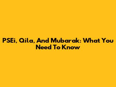PSEi, Qila, And Mubarak: What You Need To Know