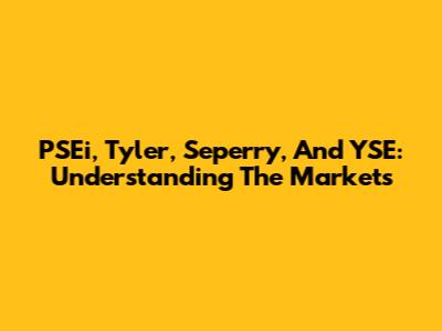 PSEi, Tyler, Seperry, And YSE: Understanding The Markets