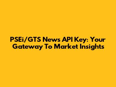 PSEi/GTS News API Key: Your Gateway To Market Insights