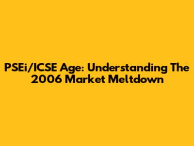 PSEi/ICSE Age: Understanding The 2006 Market Meltdown