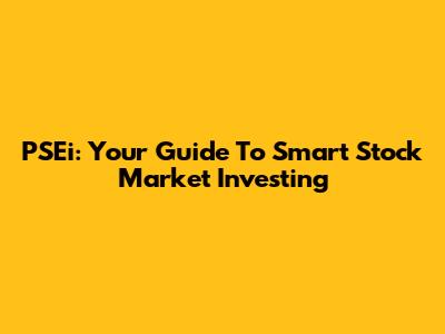 PSEi: Your Guide To Smart Stock Market Investing