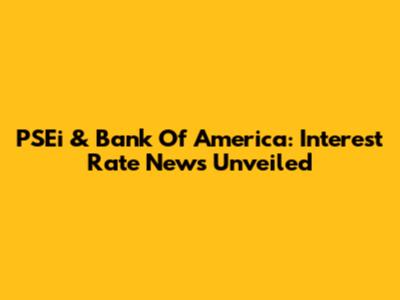 PSEi & Bank Of America: Interest Rate News Unveiled