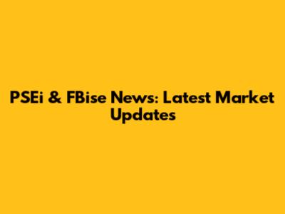 PSEi & FBise News: Latest Market Updates