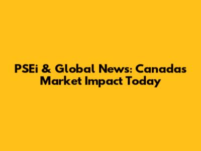 PSEi & Global News: Canada's Market Impact Today