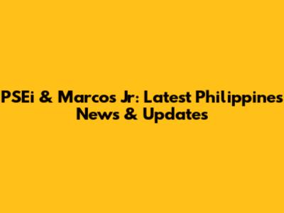 PSEi & Marcos Jr: Latest Philippines News & Updates