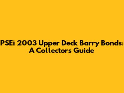 PSEi 2003 Upper Deck Barry Bonds: A Collector's Guide