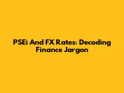 PSEi And FX Rates: Decoding Finance Jargon