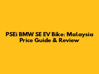 PSEi BMW SE EV Bike: Malaysia Price Guide & Review