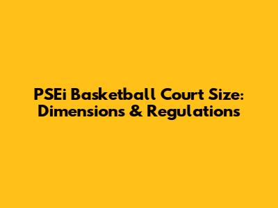 PSEi Basketball Court Size: Dimensions & Regulations
