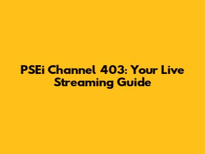 PSEi Channel 403: Your Live Streaming Guide