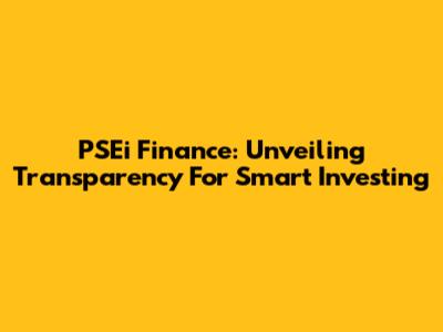 PSEi Finance: Unveiling Transparency For Smart Investing