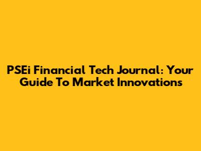 PSEi Financial Tech Journal: Your Guide To Market Innovations