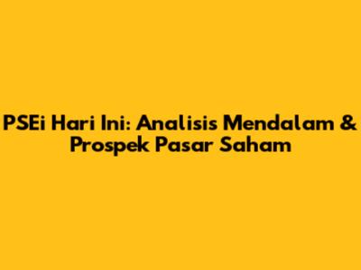 PSEi Hari Ini: Analisis Mendalam & Prospek Pasar Saham