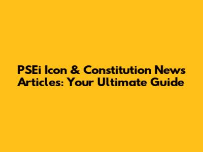 PSEi Icon & Constitution News Articles: Your Ultimate Guide