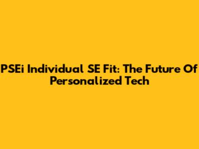 PSEi Individual SE Fit: The Future Of Personalized Tech