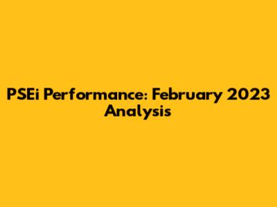PSEi Performance: February 2023 Analysis