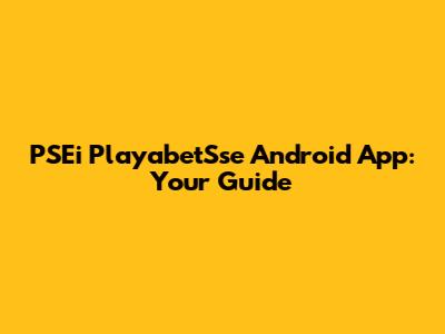 PSEi PlayabetSse Android App: Your Guide