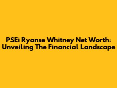 PSEi Ryanse Whitney Net Worth: Unveiling The Financial Landscape