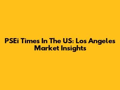 PSEi Times In The US: Los Angeles Market Insights