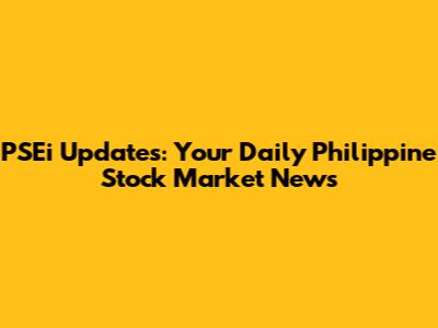 PSEi Updates: Your Daily Philippine Stock Market News