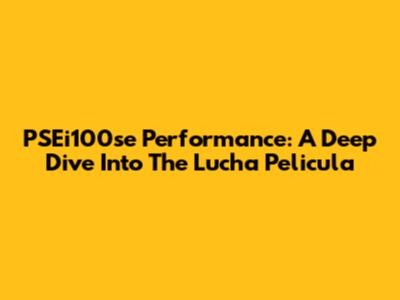 PSEi100se Performance: A Deep Dive Into The Lucha Pelicula