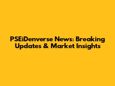 PSEiDenverse News: Breaking Updates & Market Insights