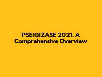 PSEiGIZASE 2021: A Comprehensive Overview