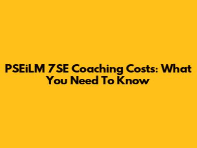 PSEiLM 7SE Coaching Costs: What You Need To Know