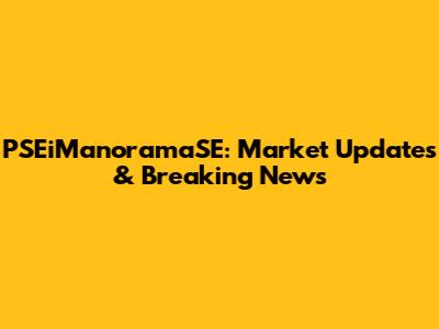 PSEiManoramaSE: Market Updates & Breaking News
