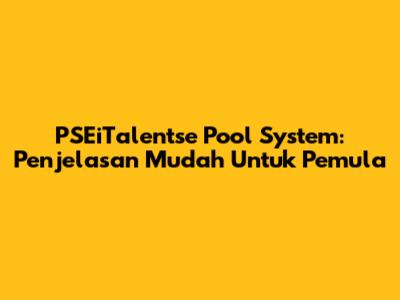 PSEiTalentse Pool System: Penjelasan Mudah Untuk Pemula