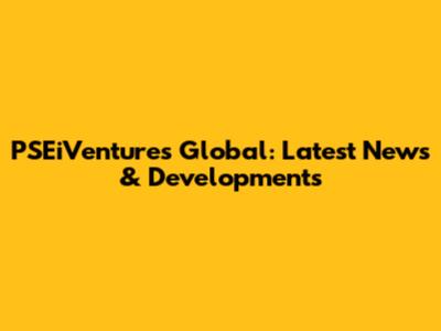 PSEiVentures Global: Latest News & Developments