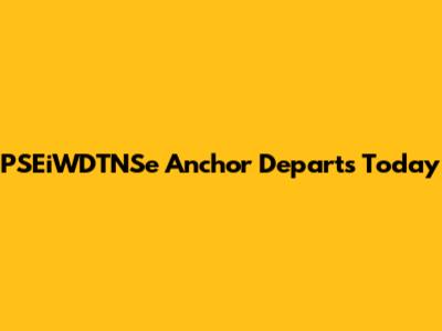 PSEiWDTNSe Anchor Departs Today