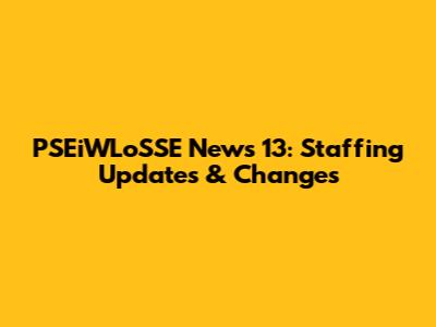 PSEiWLoSSE News 13: Staffing Updates & Changes