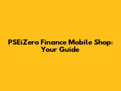 PSEiZero Finance Mobile Shop: Your Guide