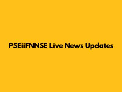 PSEiiFNNSE Live News Updates