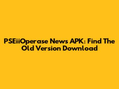 PSEiiOperase News APK: Find The Old Version Download