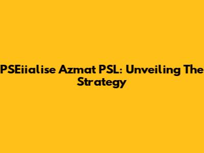 PSEiialise Azmat PSL: Unveiling The Strategy
