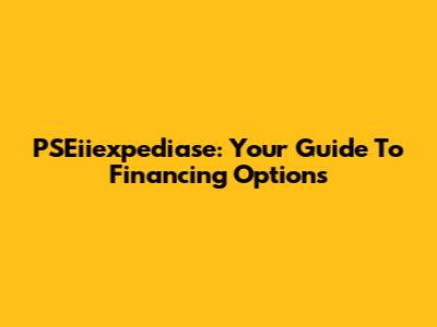 PSEiiexpediase: Your Guide To Financing Options