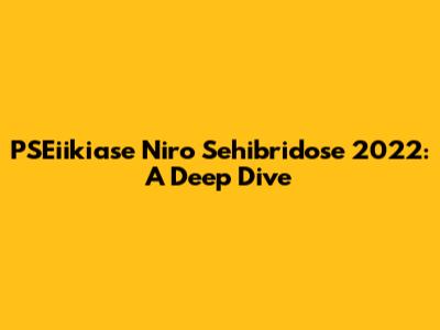 PSEiikiase Niro Sehibridose 2022: A Deep Dive