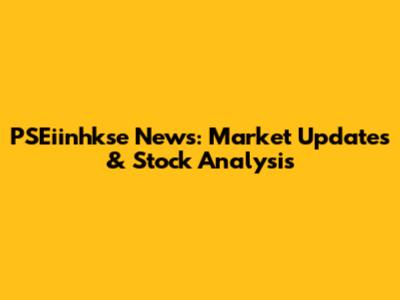 PSEiinhkse News: Market Updates & Stock Analysis