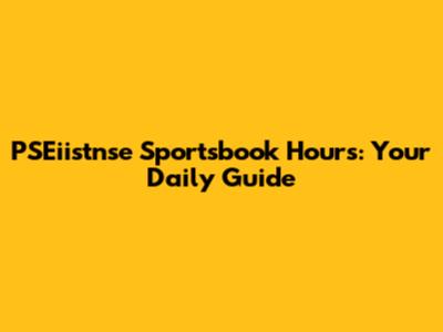 PSEiistnse Sportsbook Hours: Your Daily Guide