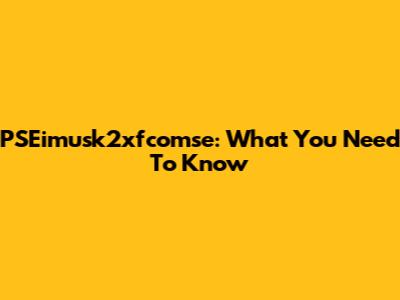 PSEimusk2xfcomse: What You Need To Know
