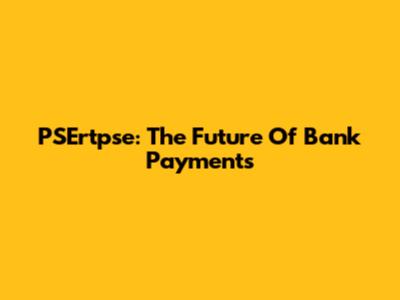 PSErtpse: The Future Of Bank Payments