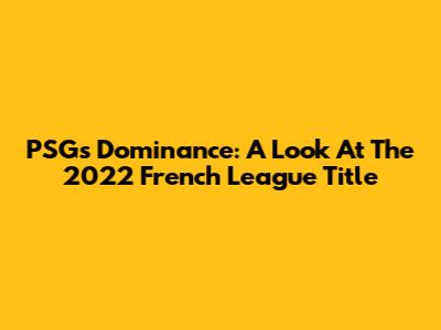 PSG's Dominance: A Look At The 2022 French League Title