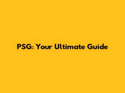 PSG: Your Ultimate Guide