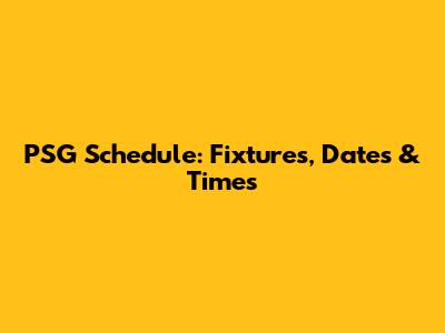 PSG Schedule: Fixtures, Dates & Times